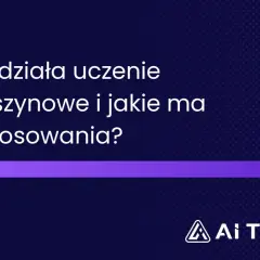 Jak działa uczenie maszynowe i jakie ma zastosowania? Dowiedz się więcej o tej fascynującej dziedzinie.