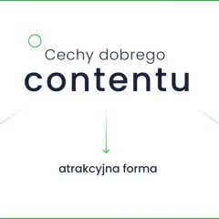 Cechy dobrego kontentu: wartość merytoryczna, atrakcyjna forma, struktura pod SEO.
