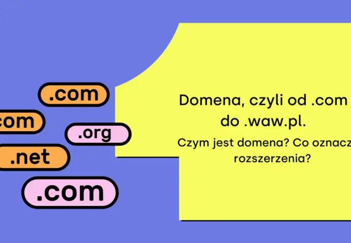 Co to domena? Wyjaśnienie od .com do .waw.pl. Różne rozszerzenia domen: .com, .org, .net.