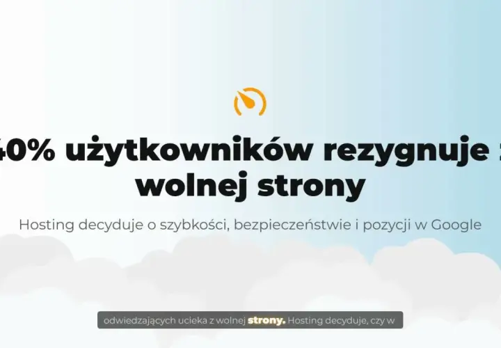 40% użytkowników rezygnuje z wolnej strony. Hosting decyduje o szybkości, bezpieczeństwie i pozycji w Google. Dobry hosting to podstawa.
