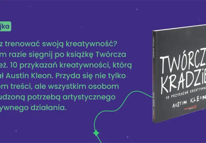 Polecajka: Chcesz trenować kreatywność? Sięgnij po "Twórczą kradzież" Austina Kleona. To inspiracja dla twórców i artystów.