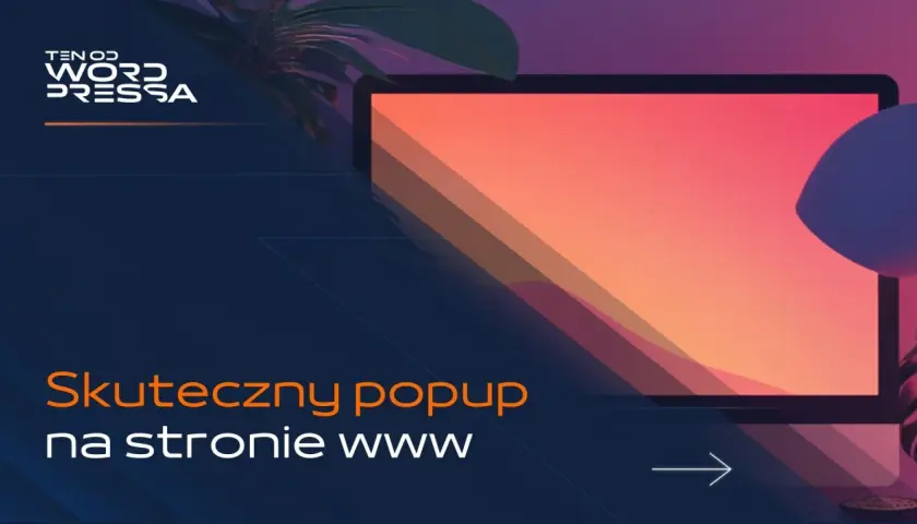 Skuteczny popup na stronie www. Dowiedz się, co to jest i jak go wykorzystać. Logo "Ten od Word Pressa".