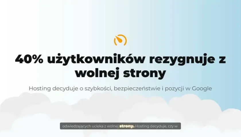 40% użytkowników rezygnuje z wolnej strony. Hosting decyduje o szybkości, bezpieczeństwie i pozycji w Google. Dobry hosting to podstawa.