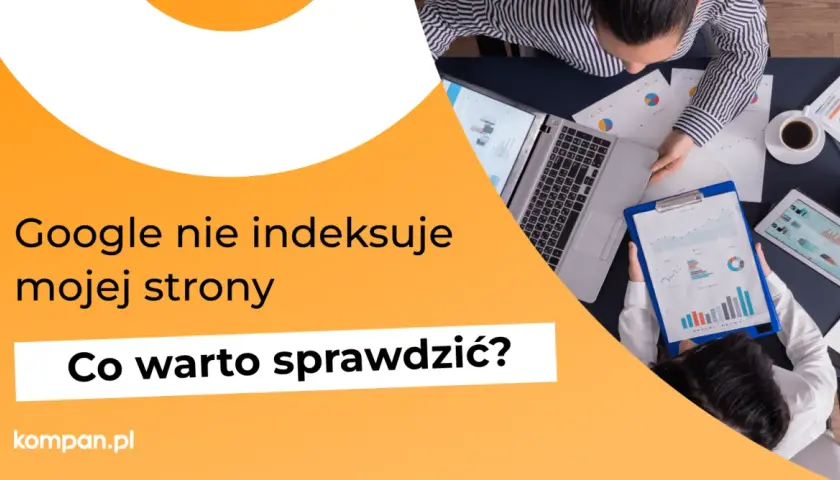 Dwie osoby analizują wykresy na laptopie i tablecie. Tekst: "Google nie indeksuje mojej strony. Co warto sprawdzić?". Pytanie o działanie web crawlera.