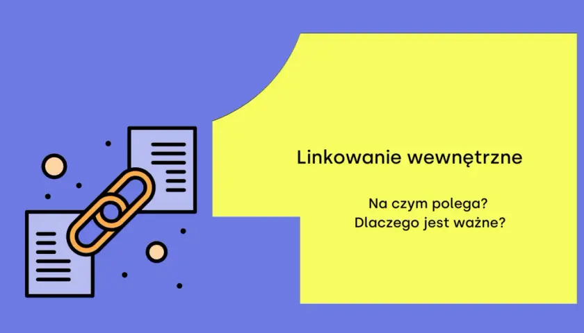 Grafika ilustruje linkowanie wewnętrzne. Widzimy ikonę łańcucha łączącą dwa dokumenty, a obok tekst: "Linkowanie wewnętrzne. Na czym polega? Dlaczego jest ważne?".