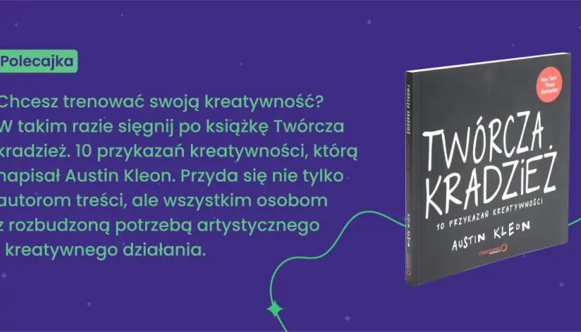 Polecajka: Chcesz trenować kreatywność? Sięgnij po "Twórczą kradzież" Austina Kleona. To inspiracja dla twórców i artystów.