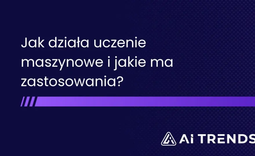Uczenie maszynowe - jak działa i kiedy naprawdę ma sens?