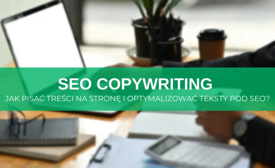 SEO copywriting - Jak pisać, by Google i klienci Cię pokochali?
