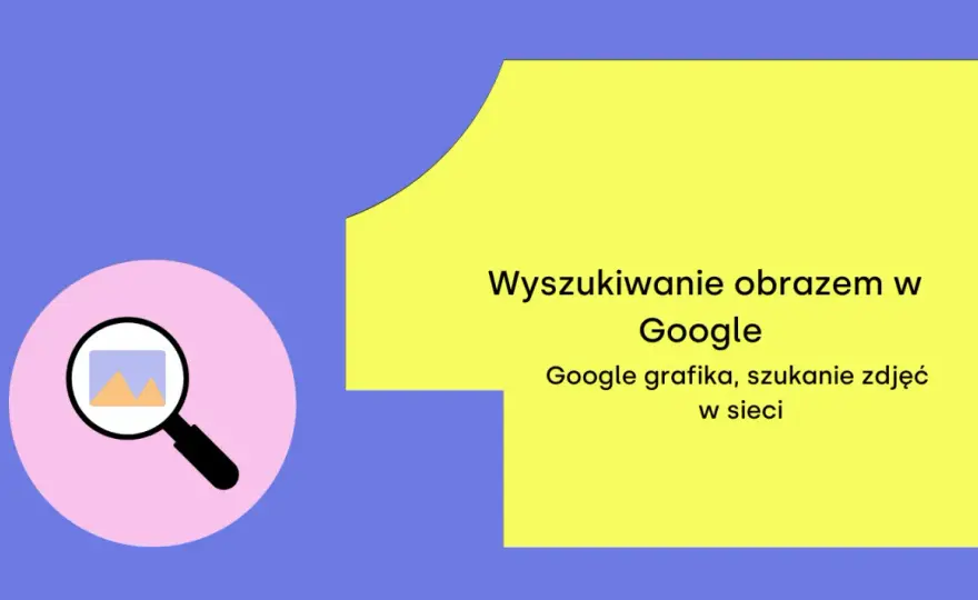 Szukaj zdjęciem - Jak to zrobić na PC i smartfonie? Poradnik