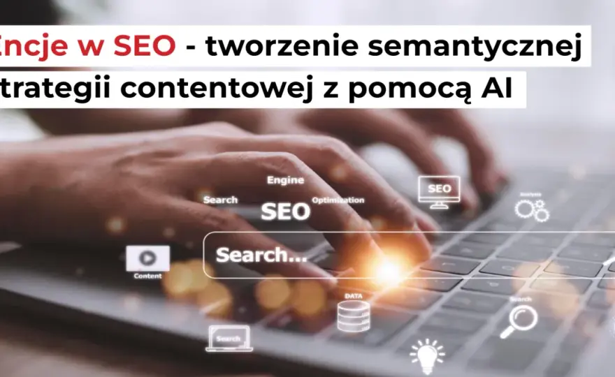 Semantyczne SEO - Czy Twoja strategia jest gotowa na erę AI?