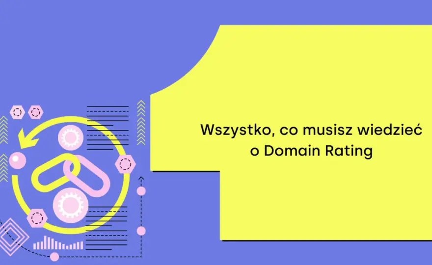 Domain Rating - Jak mądrze budować siłę domeny i unikać błędów?
