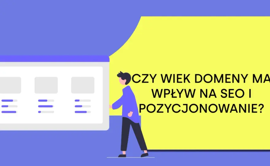 Wiek domeny a SEO - Czy starsza strona faktycznie pomaga?