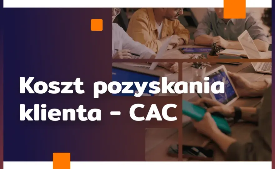CAC marketing - Jak efektywnie obniżyć koszt pozyskania klienta?