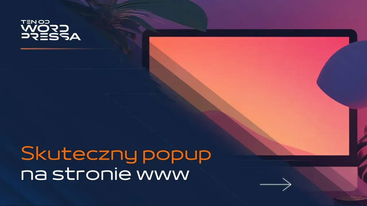 Skuteczny popup na stronie www. Dowiedz się, co to jest i jak go wykorzystać. Logo "Ten od Word Pressa".